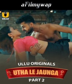 Utha Le Jaunga (2025) Part 2 Ullu Hindi Hot Web Series